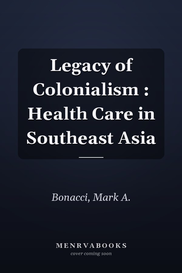 Legacy of Colonialism : Health Care in Southeast Asia