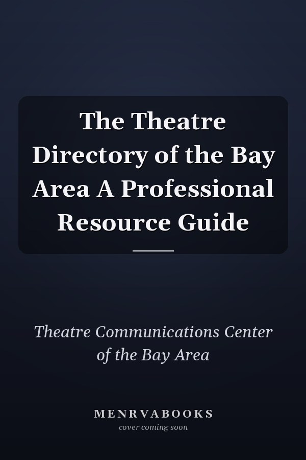 The Theatre Directory of the Bay Area A Professional Resource Guide