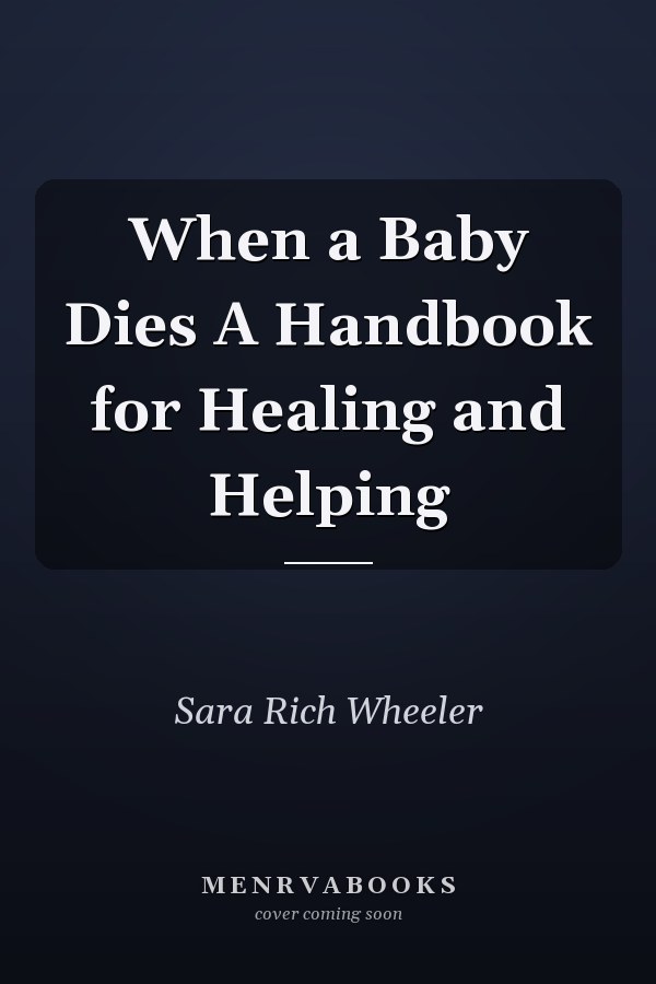When a Baby Dies A Handbook for Healing and Helping
