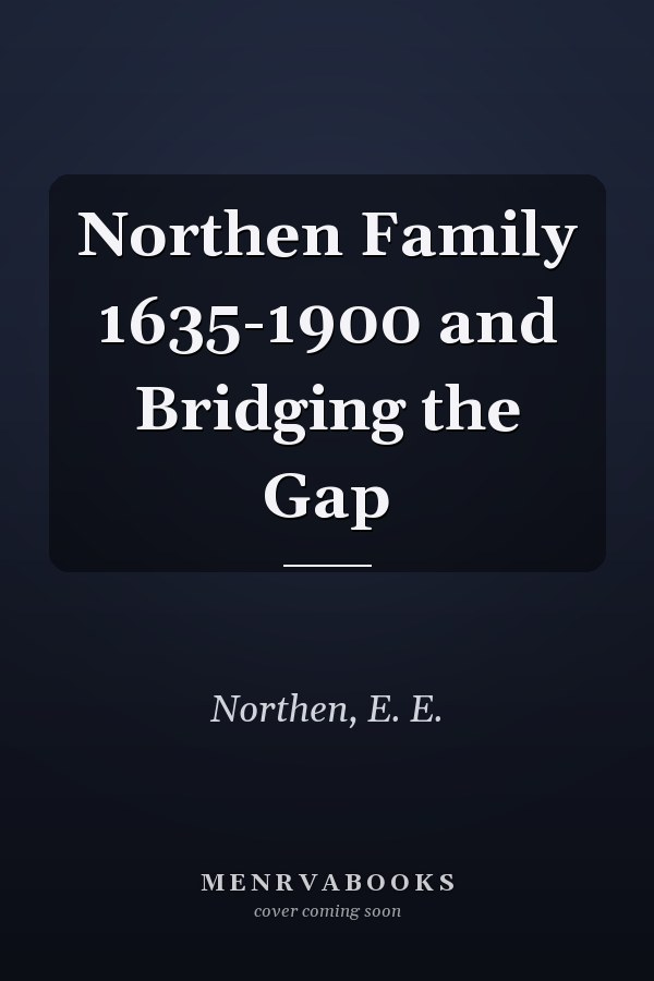 Northen Family 1635-1900 and Bridging the Gap