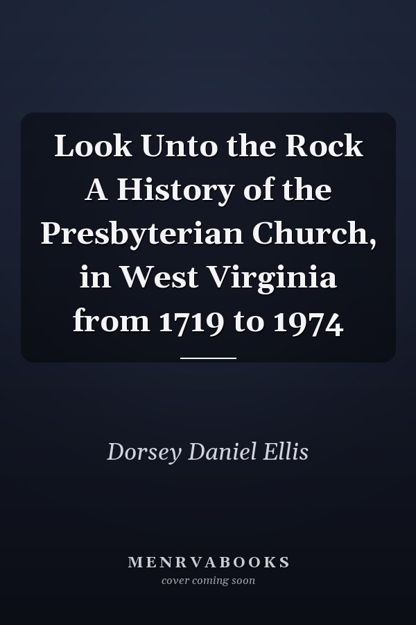 Look Unto the Rock A History of the Presbyterian Church, in West Virginia from 1719 to 1974