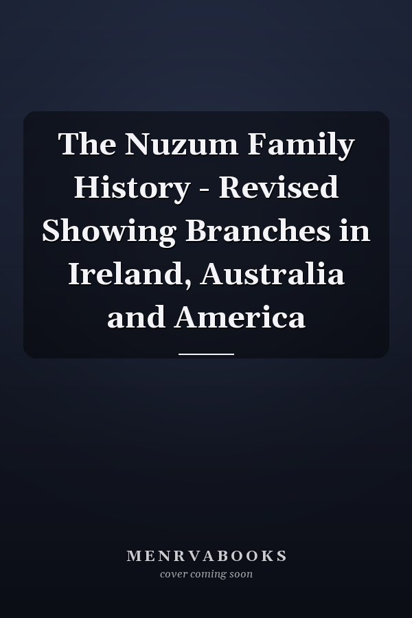 The Nuzum Family History - Revised Showing Branches in Ireland, Australia and America