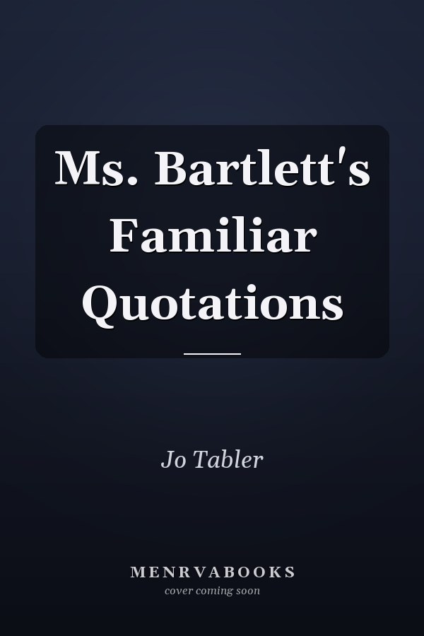 Ms. Bartlett's Familiar Quotations