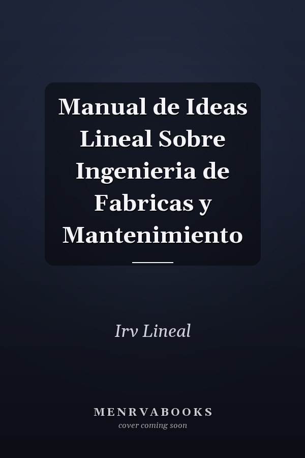 Manual de Ideas Lineal Sobre Ingenieria de Fabricas y Mantenimiento