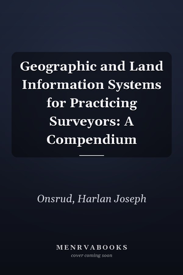 Geographic and Land Information Systems for Practicing Surveyors: A Compendium