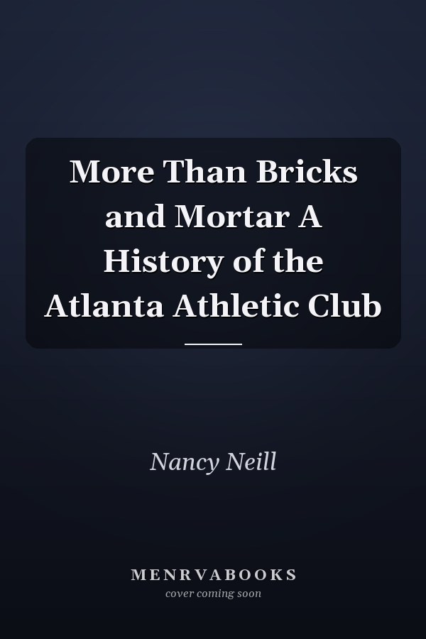 More Than Bricks and Mortar A History of the Atlanta Athletic Club