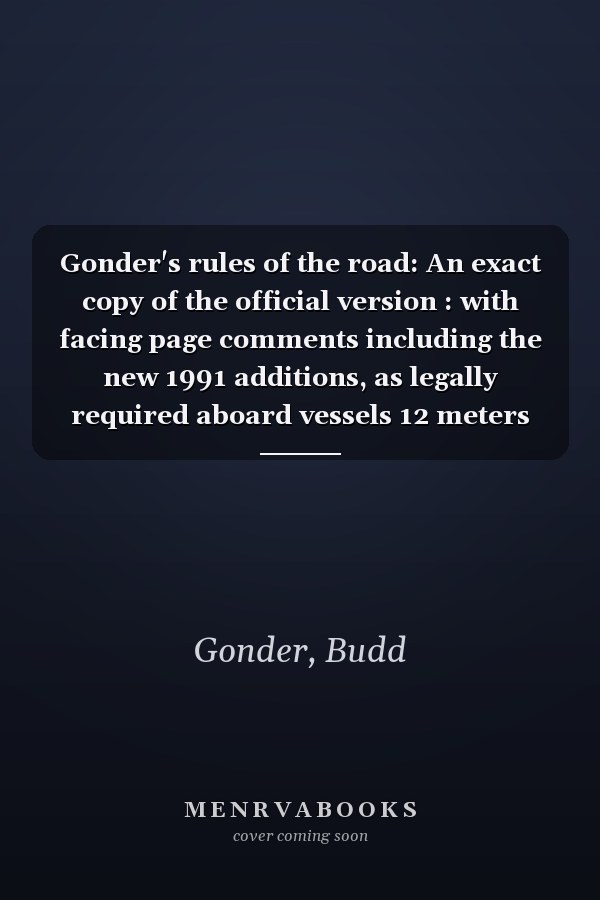 Gonder's rules of the road: An exact copy of the official version : with facing page comments including the new 1991 additions, as legally required aboard vessels 12 meters or greater in length