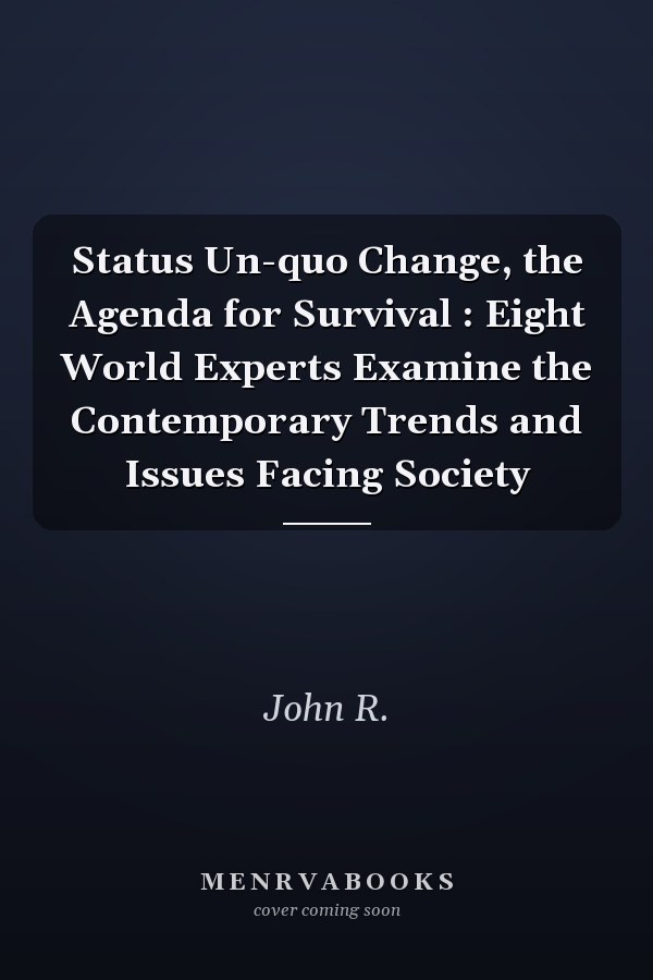 Status Un-quo Change, the Agenda for Survival : Eight World Experts Examine the Contemporary Trends and Issues Facing Society