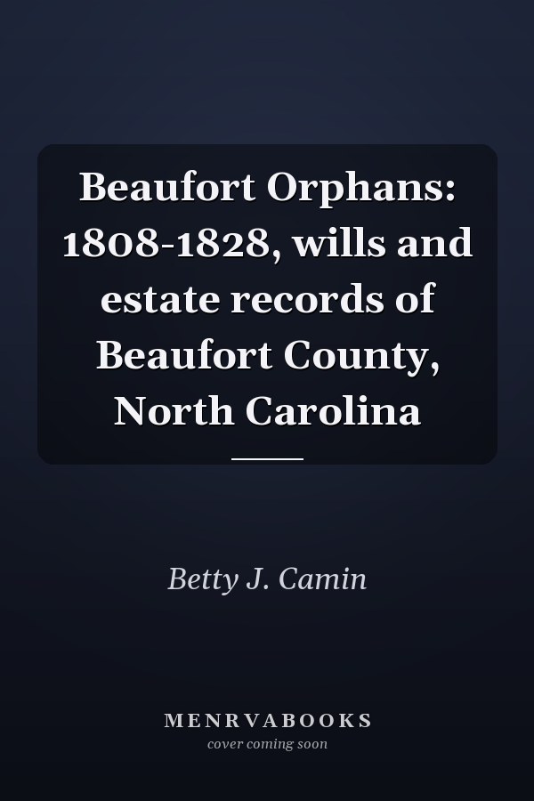 Beaufort Orphans: 1808-1828, wills and estate records of Beaufort County, North Carolina