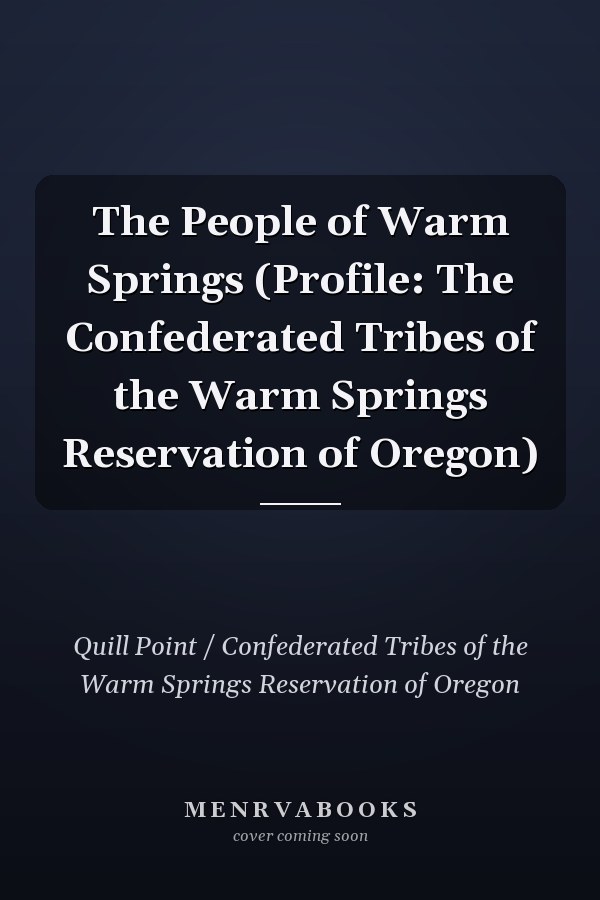 The People of Warm Springs (Profile: The Confederated Tribes of the Warm Springs Reservation of Oregon)