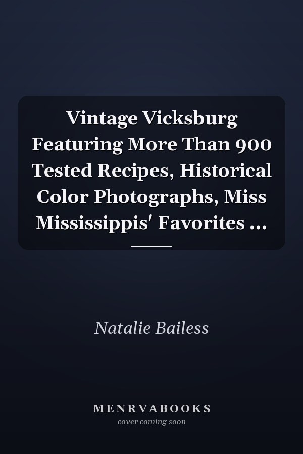 Vintage Vicksburg Featuring More Than 900 Tested Recipes, Historical Color Photographs, Miss Mississippis' Favorites ...