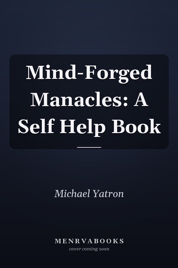 Mind-Forged Manacles: A Self Help Book