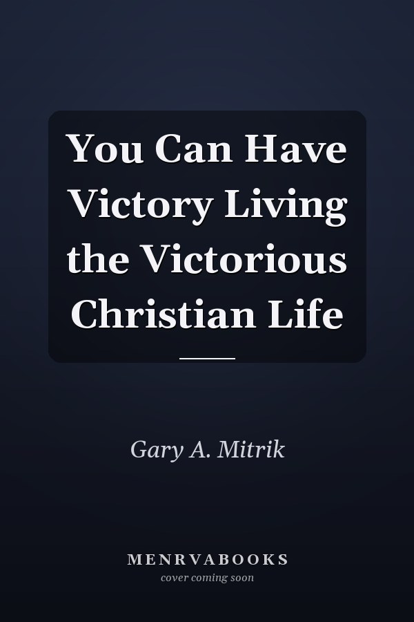 You Can Have Victory Living the Victorious Christian Life