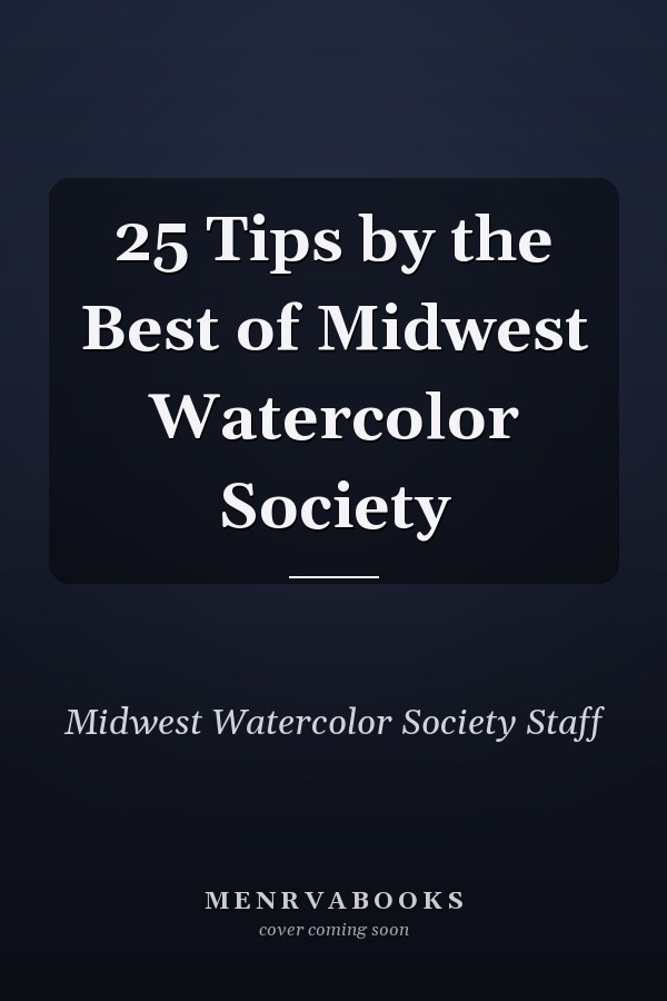 25 Tips by the Best of Midwest Watercolor Society