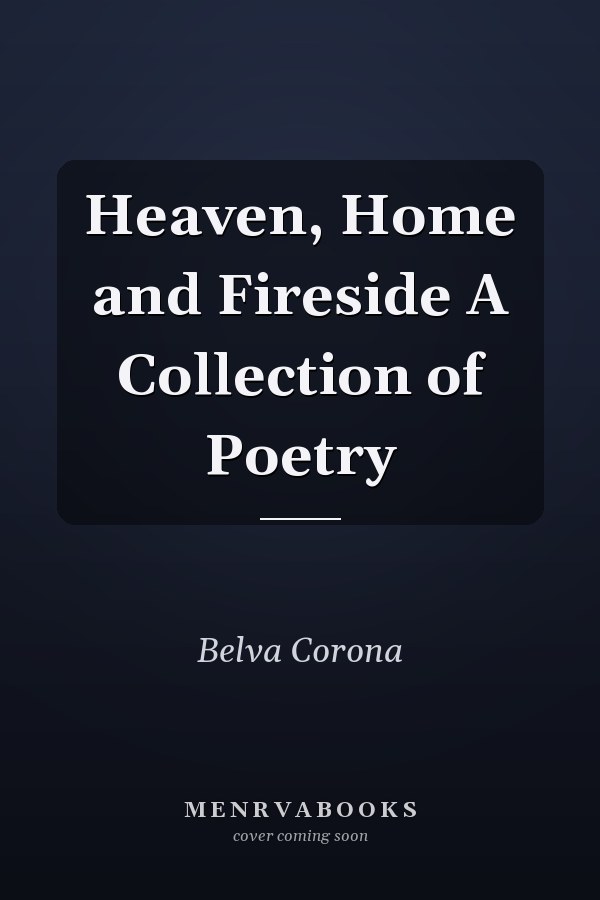 Heaven, Home and Fireside A Collection of Poetry