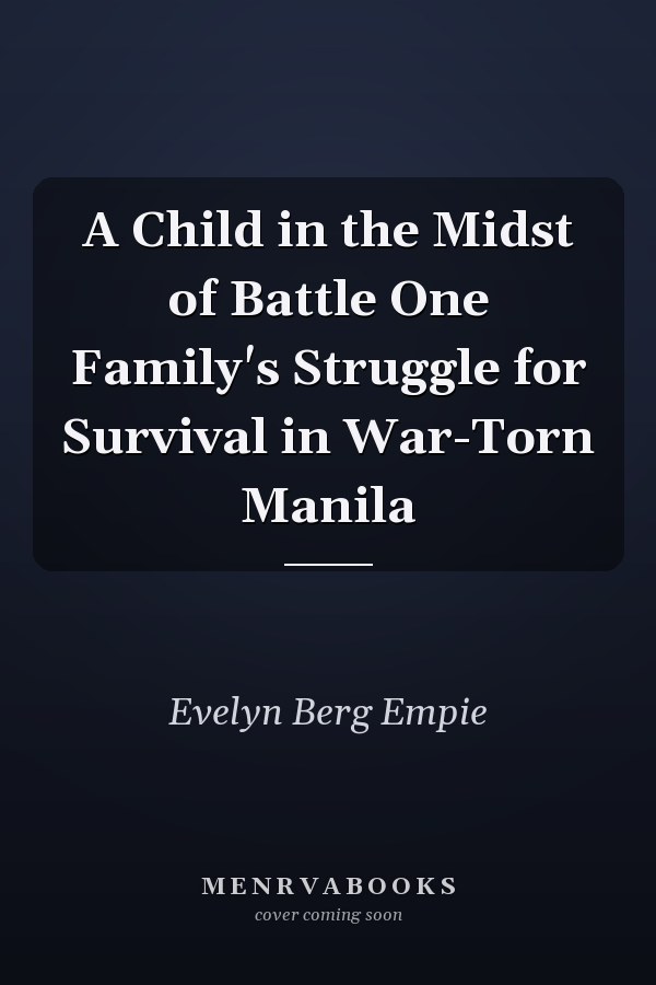 A Child in the Midst of Battle One Family's Struggle for Survival in War-Torn Manila