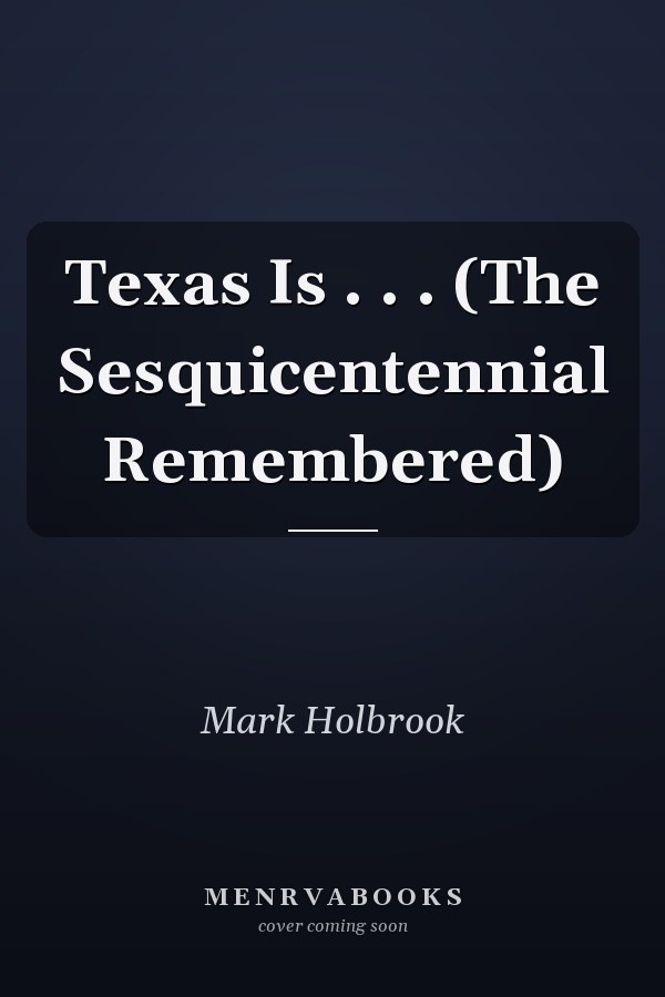 Texas Is . . . (The Sesquicentennial Remembered)