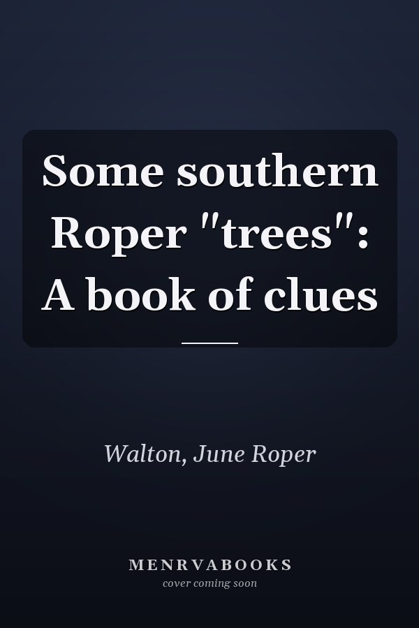 Some southern Roper "trees": A book of clues