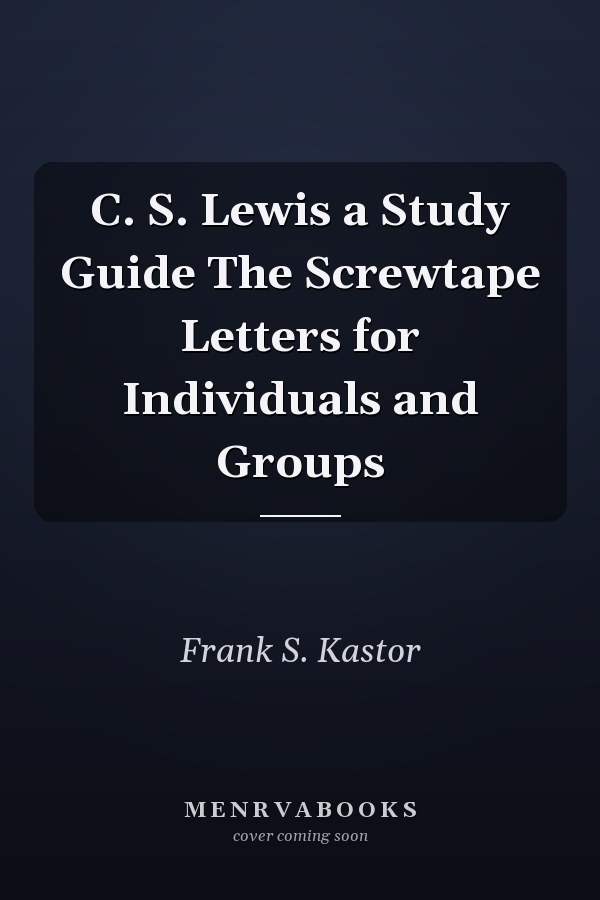 C. S. Lewis a Study Guide The Screwtape Letters for Individuals and Groups