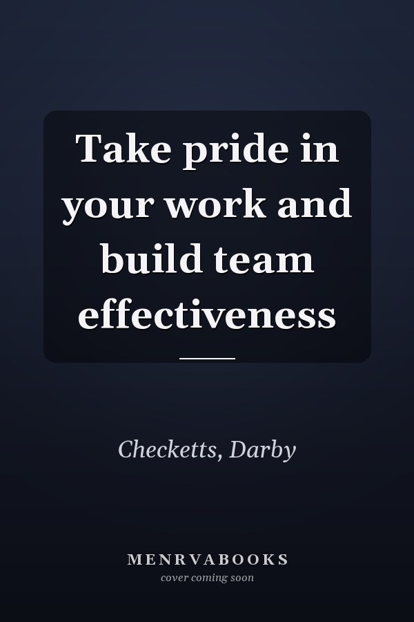 Take pride in your work and build team effectiveness