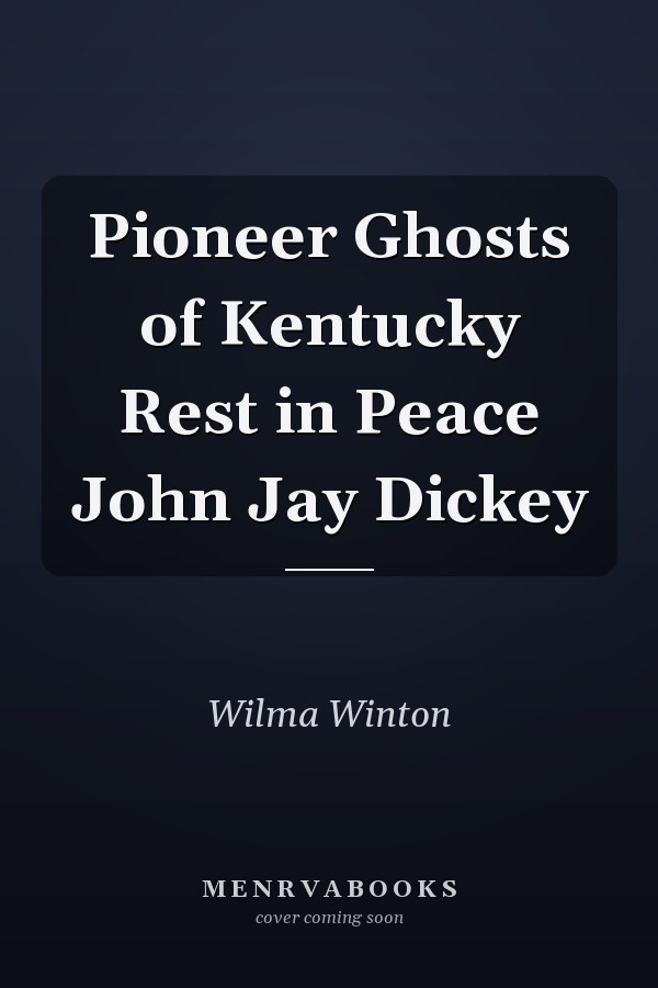 Pioneer Ghosts of Kentucky Rest in Peace John Jay Dickey