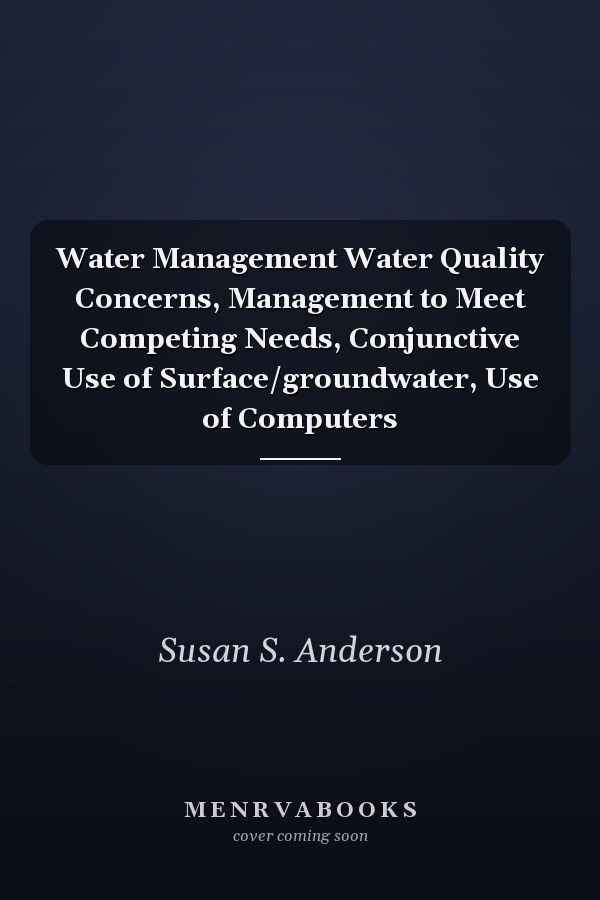 Water Management Water Quality Concerns, Management to Meet Competing Needs, Conjunctive Use of Surface/groundwater, Use of Computers