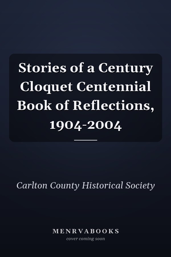 Stories of a Century Cloquet Centennial Book of Reflections, 1904-2004