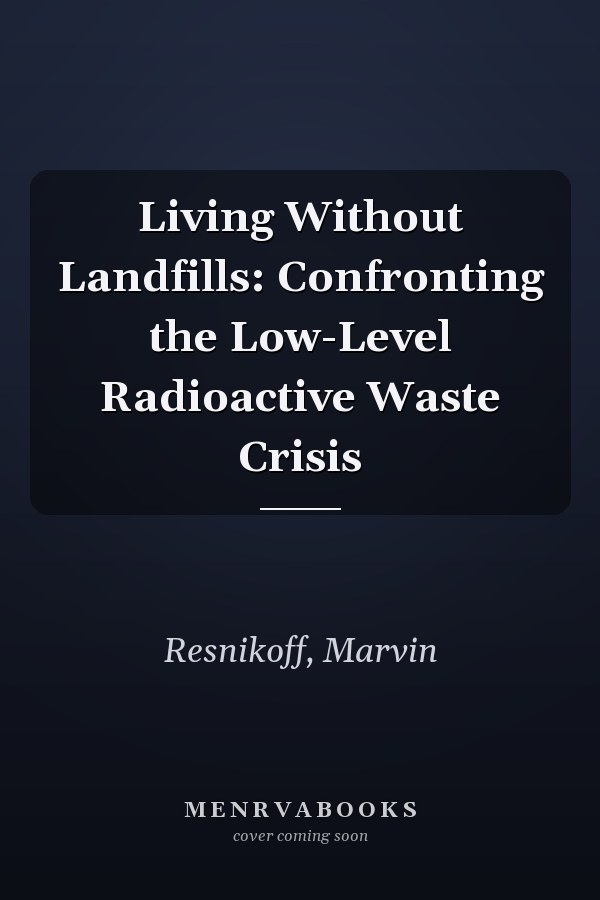 Living Without Landfills: Confronting the Low-Level Radioactive Waste Crisis