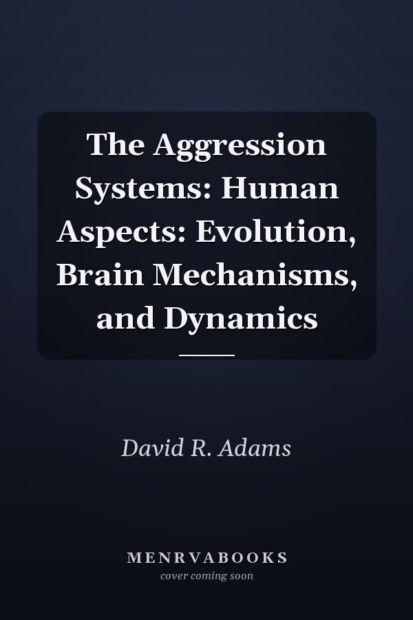 The Aggression Systems: Human Aspects: Evolution, Brain Mechanisms, and Dynamics
