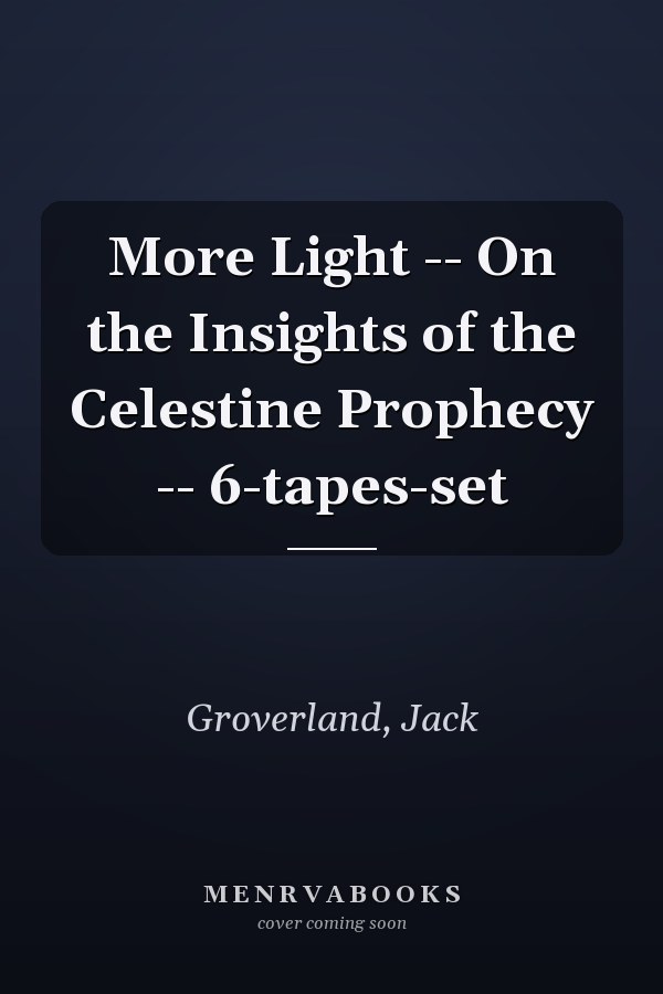 More Light -- On the Insights of the Celestine Prophecy -- 6-tapes-set