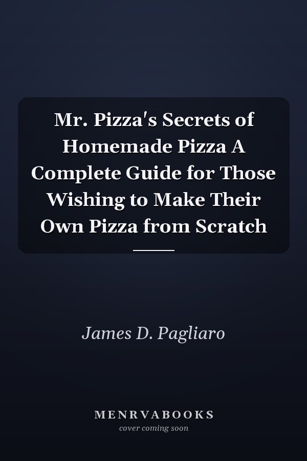 Mr. Pizza's Secrets of Homemade Pizza A Complete Guide for Those Wishing to Make Their Own Pizza from Scratch