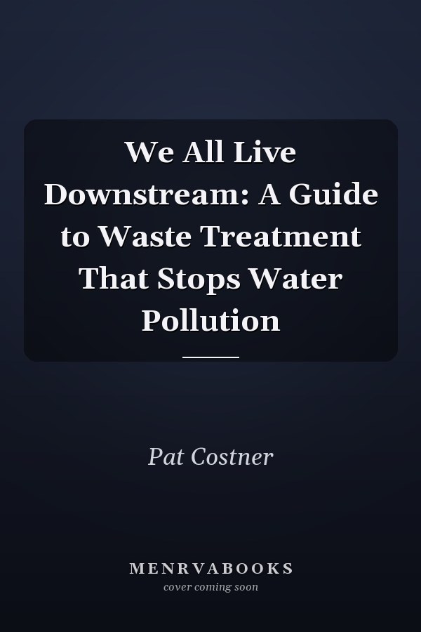 We All Live Downstream: A Guide to Waste Treatment That Stops     Water Pollution