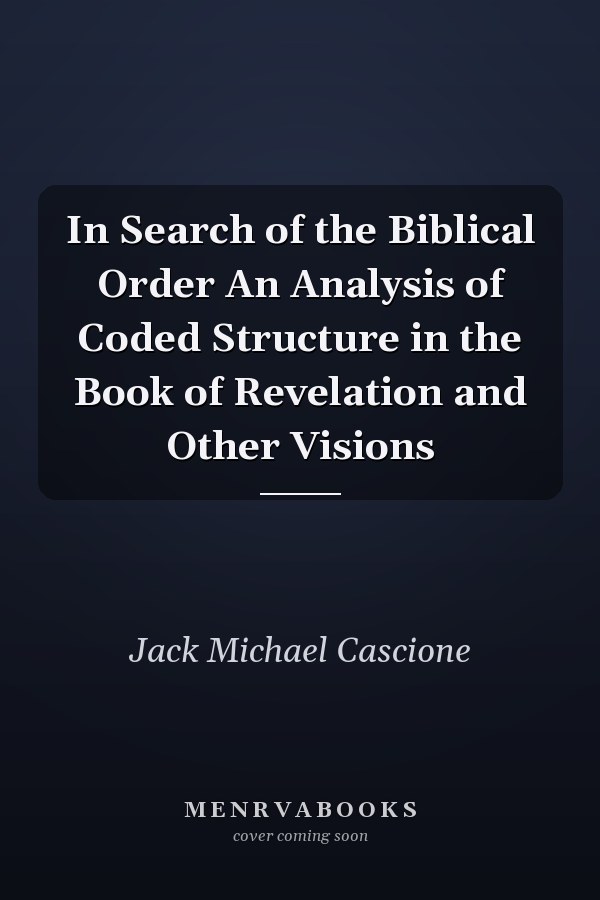 In Search of the Biblical Order An Analysis of Coded Structure in the Book of Revelation and Other Visions
