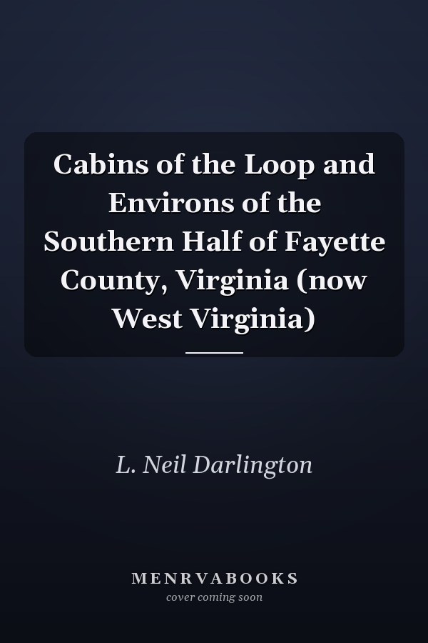 Cabins of the Loop and Environs of the Southern Half of Fayette County, Virginia (now West Virginia)