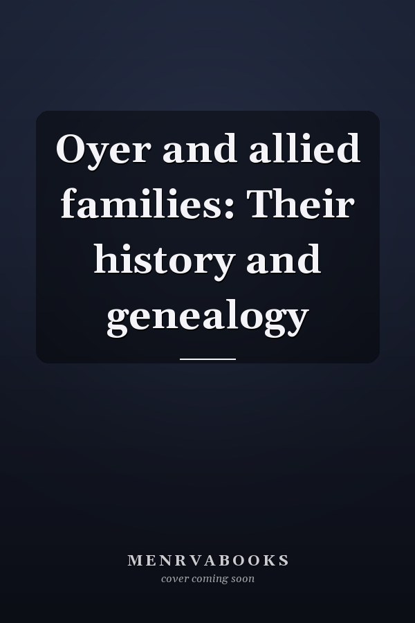 Oyer and allied families: Their history and genealogy