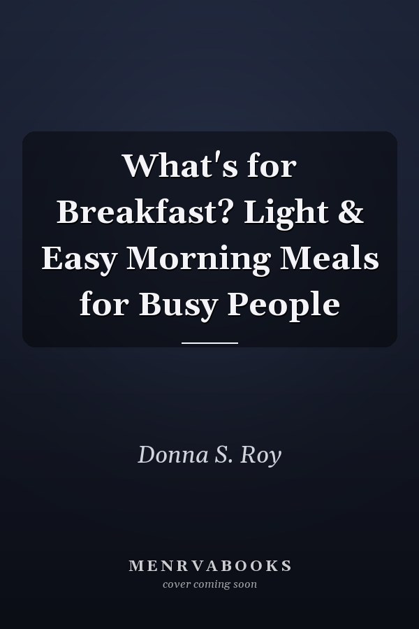 What's for Breakfast? Light & Easy Morning Meals for Busy People