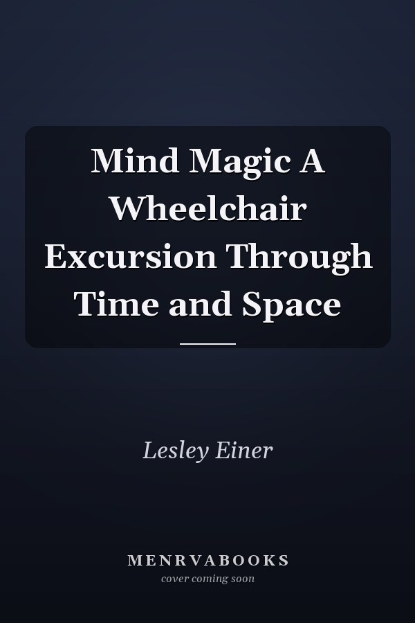 Mind Magic A Wheelchair Excursion Through Time and Space