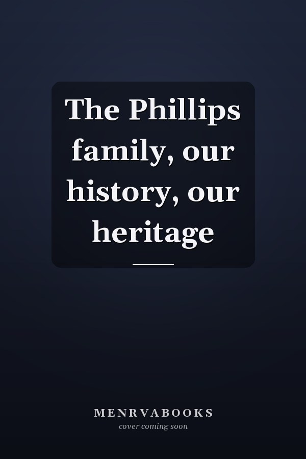The Phillips family, our history, our heritage