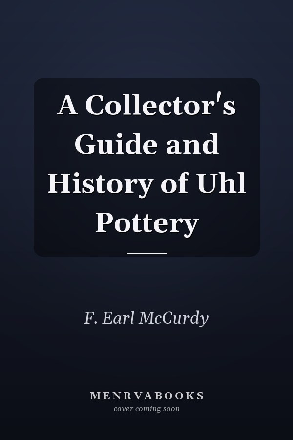 A Collector's Guide and History of Uhl Pottery