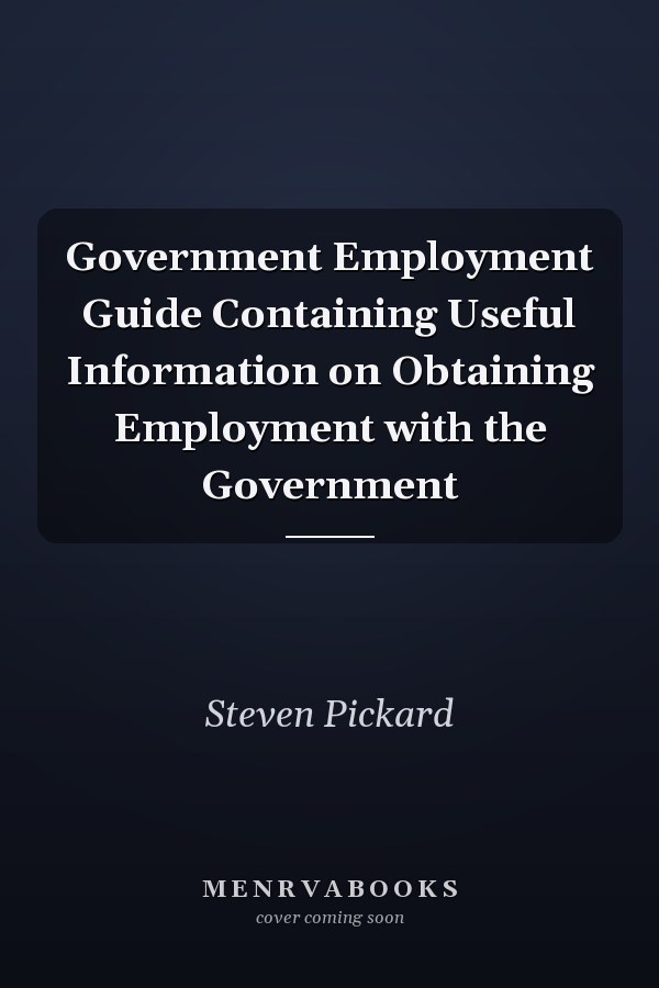 Government Employment Guide Containing Useful Information on Obtaining Employment with the Government