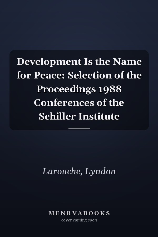 Development Is the Name for Peace: Selection of the Proceedings 1988 Conferences of the Schiller Institute