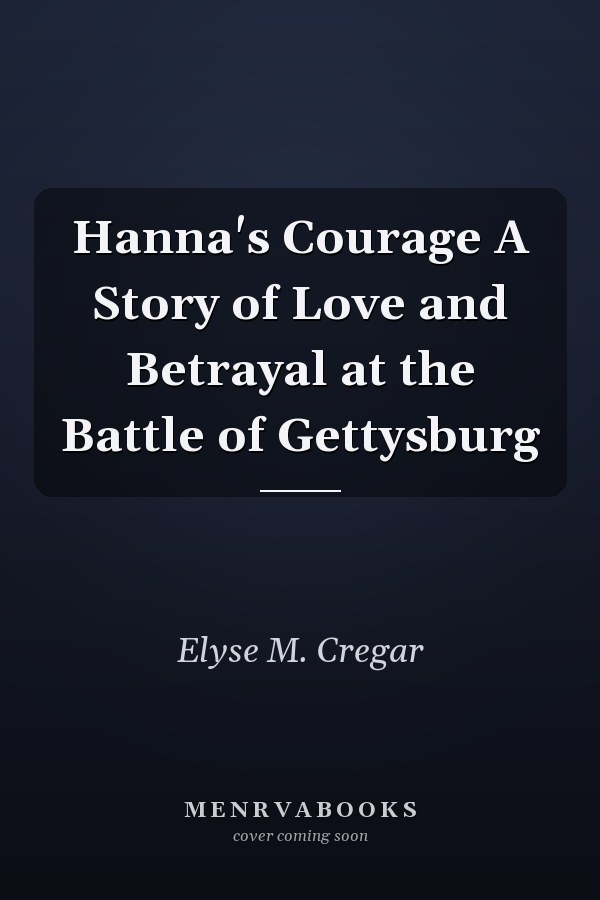 Hanna's Courage A Story of Love and Betrayal at the Battle of Gettysburg