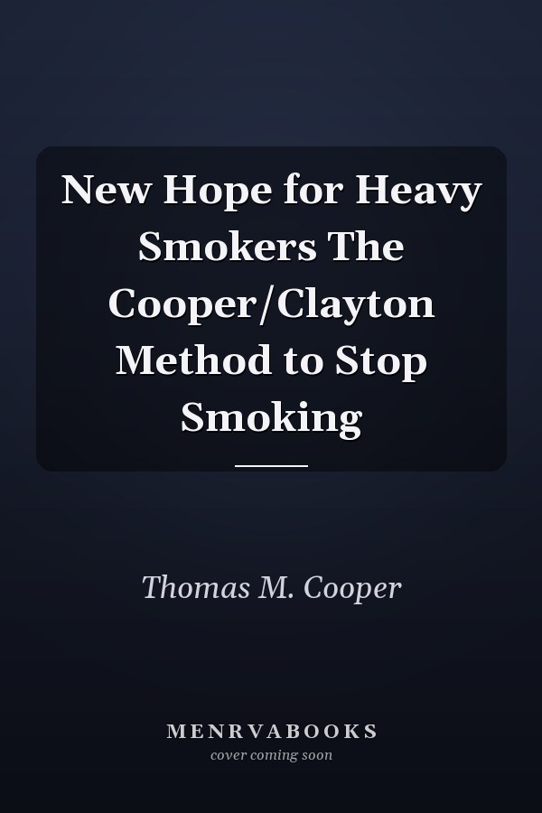 New Hope for Heavy Smokers The Cooper/Clayton Method to Stop Smoking