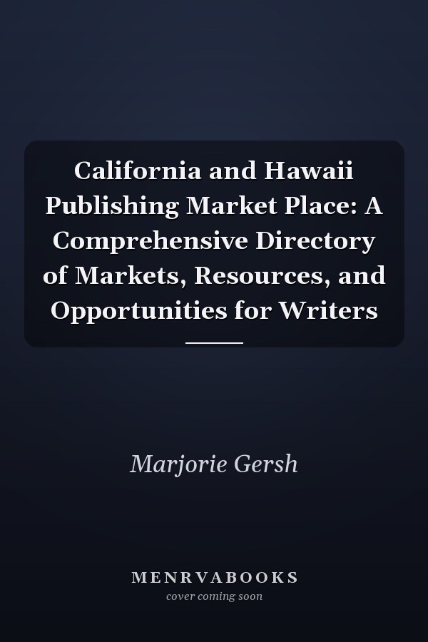 California and Hawaii Publishing Market Place: A Comprehensive Directory of Markets, Resources, and Opportunities for Writers