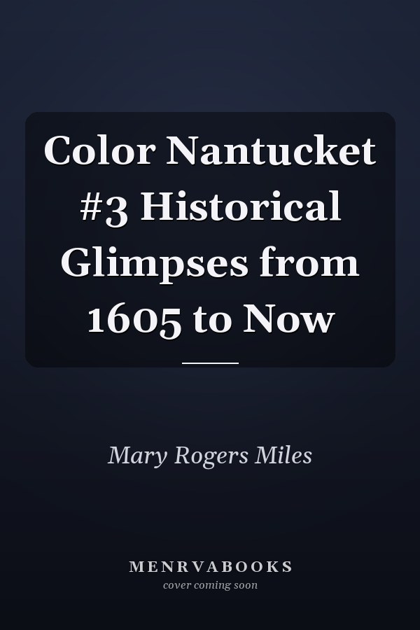 Color Nantucket #3 Historical Glimpses from 1605 to Now