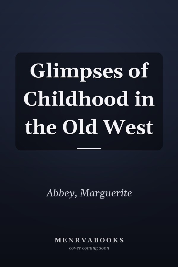 Glimpses of Childhood in the Old West