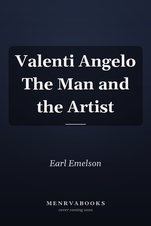 Valenti Angelo The Man and the Artist