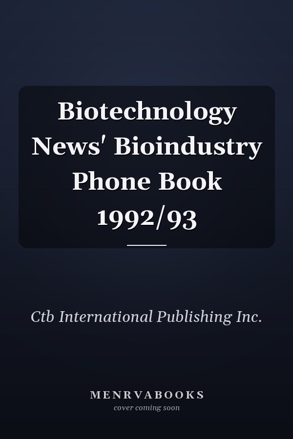 Biotechnology News' Bioindustry Phone Book 1992/93