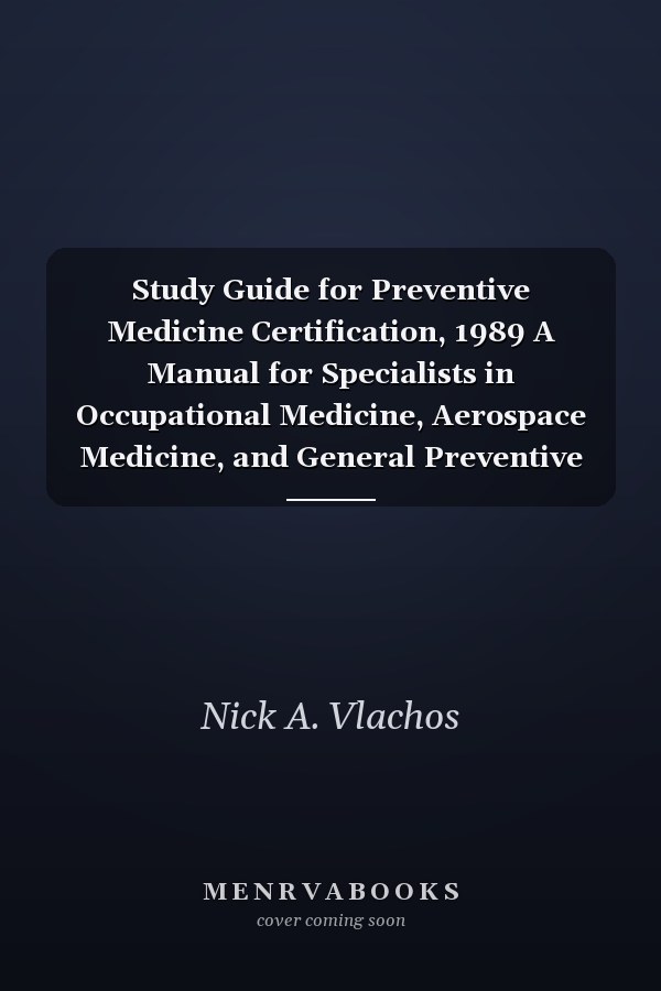 Study Guide for Preventive Medicine Certification, 1989 A Manual for Specialists in Occupational Medicine, Aerospace Medicine, and General Preventive Medicine