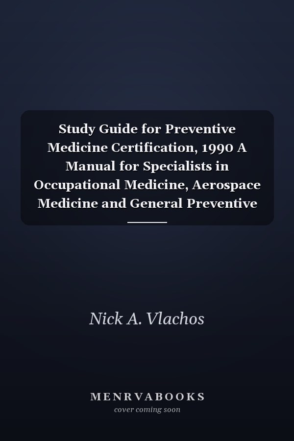 Study Guide for Preventive Medicine Certification, 1990 A Manual for Specialists in Occupational Medicine, Aerospace Medicine and General Preventive Medicine